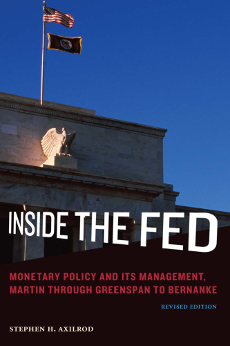 Inside the Fed: Monetary Policy and Its Management, Martin through Greenspan to Bernanke  