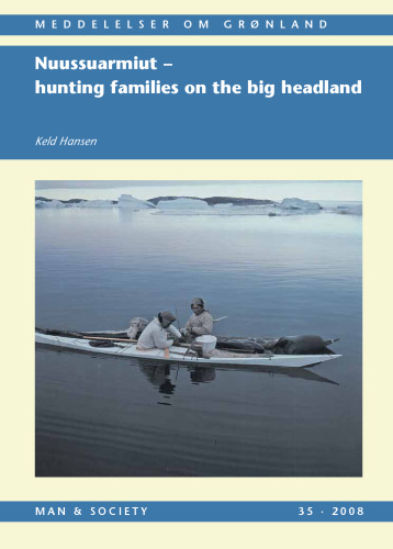Nuussuarmiut: hunting families on the big headland: demography, subsistence and material culture in Nuussuaq, Upernavik, Northwest Greenland (Man & Society 35)