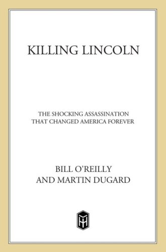 Killing Lincoln: The Shocking Assassination that Changed America Forever