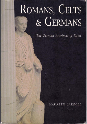 Romans, Celts & Germans: The German Provinces of Rome  