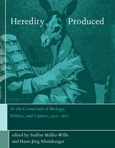 Heredity Produced: At the Crossroads of Biology, Politics, and Culture, 1500-1870 (Transformations: Studies in the History of Science and Technology)  