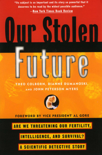 Our stolen future: are we threatening our fertility, intelligence, and survival? : a scientific detective story