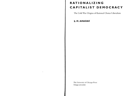 Rationalizing Capitalist Democracy: The Cold War Origins of Rational Choice Liberalism