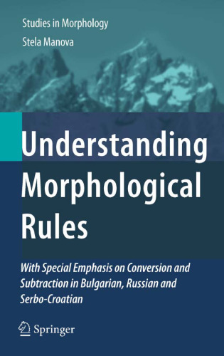 Understanding Morphological Rules: With Special Emphasis on Conversion and Subtraction in Bulgarian, Russian and Serbo-Croatian