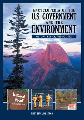 Encyclopedia of the U.S. Government and the Environment  2 volumes : History, Policy, and Politics