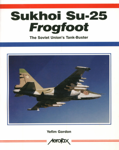 Sukhoi Su-25 Frogfoot: The Soviet Union's Tank-buster (Aerofax)