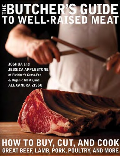 The Butcher's Guide To Well Raised Meat: How to Buy, Cut, and Cook Great Beef, Lamb, Pork, Poultry, and More