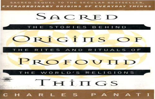 Sacred Origins of Profound Things: The Stories Behind the Rites and Rituals of the World's Religions