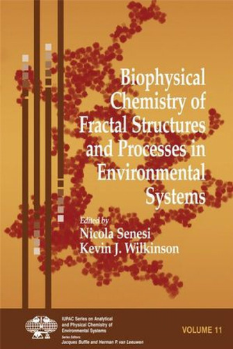 Biophysical Chemistry of Fractal Structures and Processes in Environmental Systems (Iupac Series On Analytical and Physical Chemistry Of Environmental Systems Volume 11)
