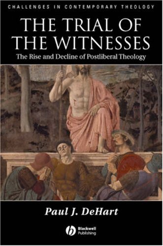 The Trial of the Witnesses: The Rise and Decline of Postliberal Theology (Challenges in Contemporary Theology)