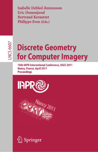 Discrete Geometry for Computer Imagery: 16th IAPR International Conference, DGCI 2011, Nancy, France, April 6-8, 2011. Proceedings