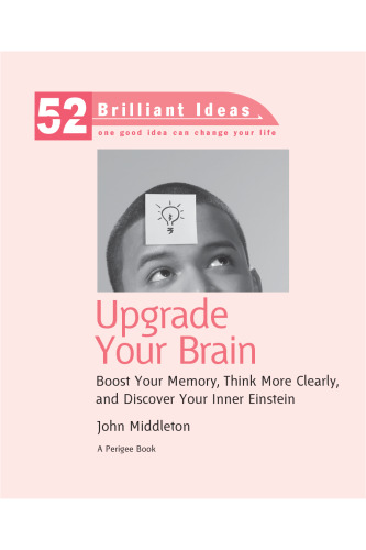 Upgrade Your Brain (52 Brilliant Ideas): Boost Your Memory, Think More Clearly, and Discover Your Inner Einstein