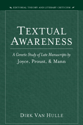 Textual Awareness: A Genetic Study of Late Manuscripts by Joyce, Proust, and Mann