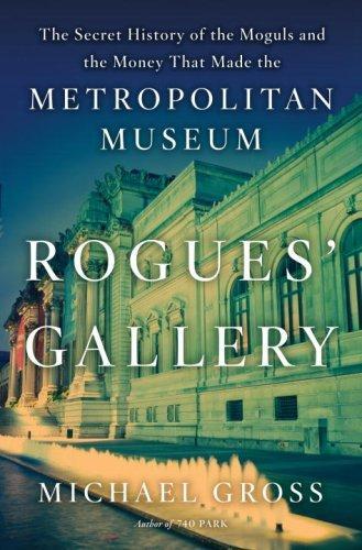 Rogues' Gallery: The Secret History of the Mogul and the Money That Made the Metropolitan Museum