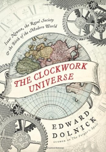 The Clockwork Universe: Isaac Newton, the Royal Society, and the Birth of the Modern World