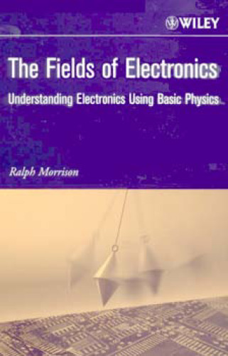 The Fields Of Electronics. Understanding Electronics Using Basic Physics