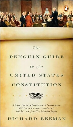 The Penguin Guide to the United States Constitution: A Fully Annotated Declaration of Independence, U.S. Constitution and Amendments,and Selections From the Federalist Papers