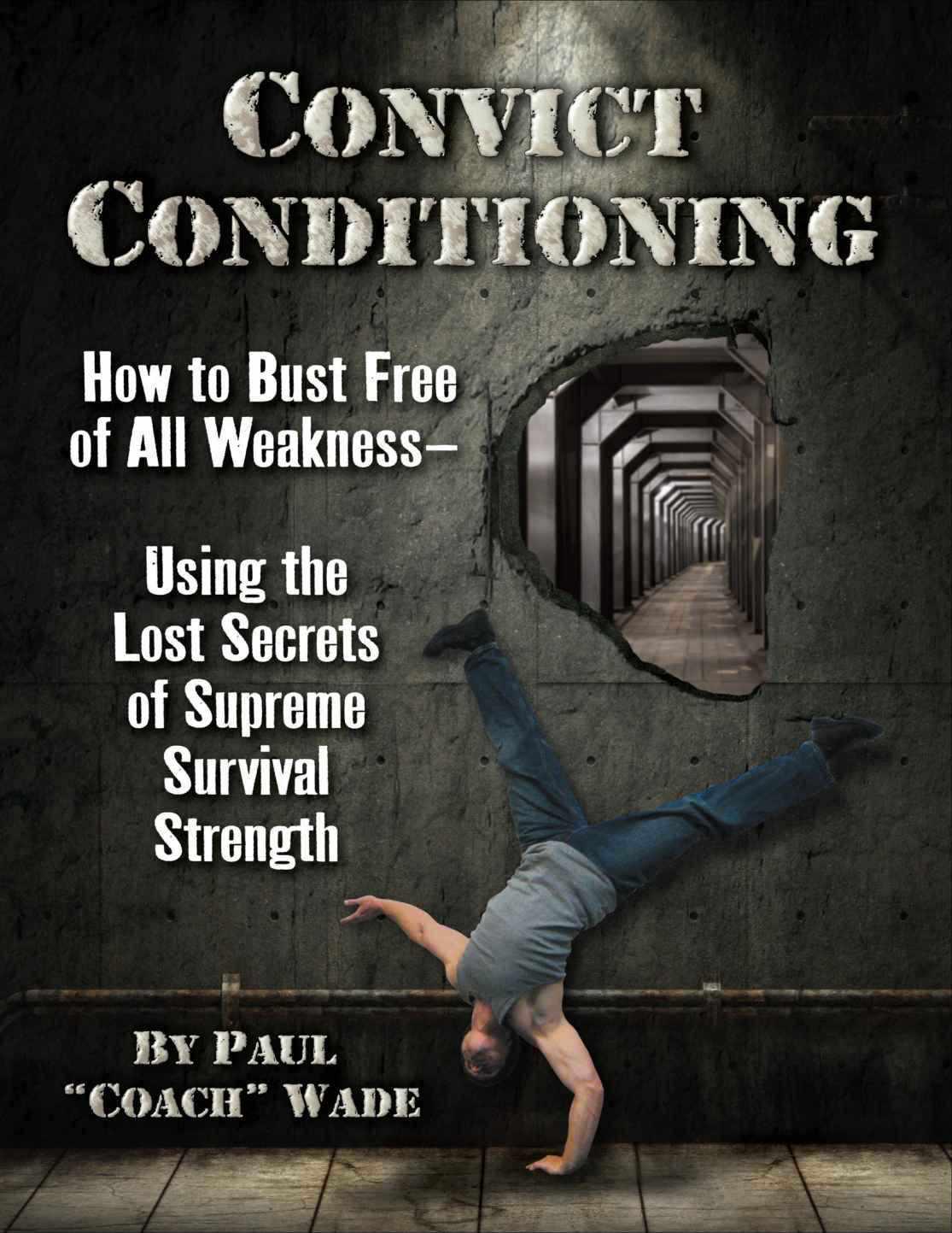 Convict Conditioning: How to Bust Free of All Weakness Using the Lost Secrets of Supreme Survival Strength