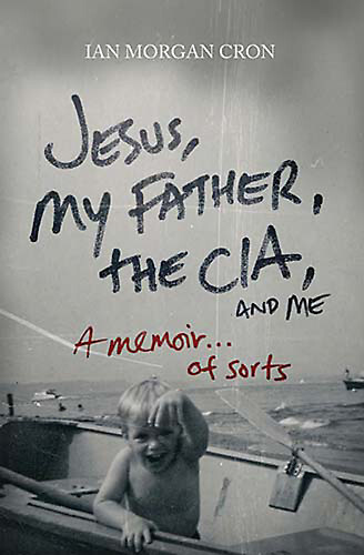 Jesus, My Father, the CIA, and Me: A Memoir...of Sorts