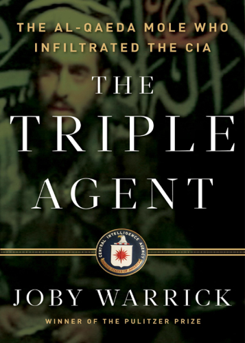 The Triple Agent: The Al-Qaeda Mole Who Infiltrated the CIA