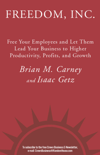 Freedom, Inc: Free Your Employees and Let Them Lead Your Business to Higher Productivity, Profits, and Growth