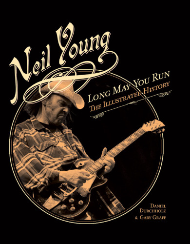 Neil Young: Long May You Run: The Illustrated History