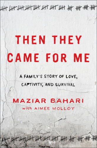 Then They Came for Me: A Family's Story of Love, Captivity, and Survival