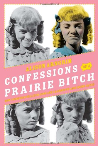 Confessions of a Prairie Bitch: How I Survived Nellie Oleson and Learned to Love Being Hated