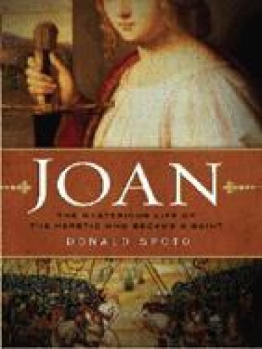 Joan: The Mysterious Life of the Heretic Who Became a Saint
