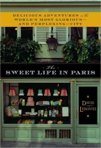 The Sweet Life in Paris: A Recipe for Living in the World's Most Delicious City