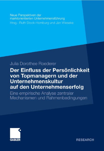 Der Einfluss der Persönlichkeit von Topmanagern und der Unternehmenskultur auf den Unternehmenserfolg: Eine empirische Analyse zentraler Mechanismen und Rahmenbedingungen