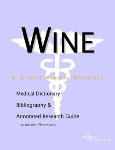Wine - A Medical Dictionary, Bibliography, and Annotated Research Guide to Internet References