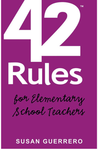 42 Rules for Elementary School Teachers: Real-life lessons and practical advice on how to thrive in todays classroom