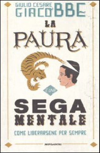 La paura è una sega mentale. Come liberarsene per sempre