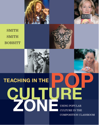 Teaching in the Pop Culture Zone: Using Popular Culture in the Composition Classroom