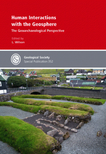 Human Interactions with the Geosphere: The Geoarchaeological Perspective (Geological Society Special Publication 352)