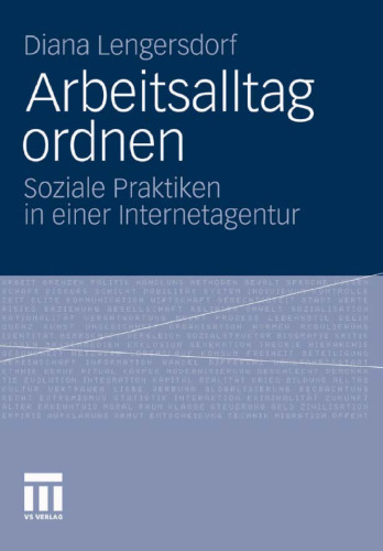 Arbeitsalltag ordnen: Soziale Praktiken in einer Internetagentur