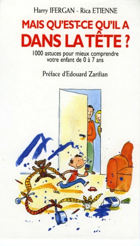 Mais qu'est-ce qu'il a dans la tête ? 1000 astuces pour mieux comprendre votre enfant de 0 à 7 ans