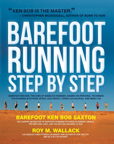 Barefoot Running Step by Step: Barefoot Ken Bob, the Guru of Shoeless Running, Shares His Personal Technique for Running with More Speed, Less Impact, Fewer Injuries and More Fun