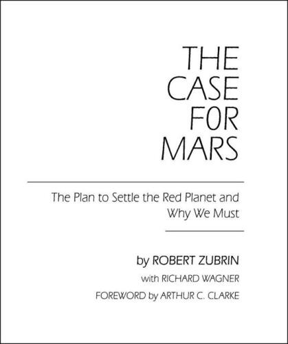 The Case for Mars: The Plan to Settle the Red Planet and Why We Must