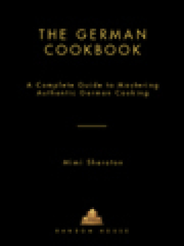 The German Cookbook: A Complete Guide to Mastering Authentic German Cooking