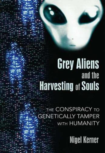 Grey Aliens and the Harvesting of Souls: The Conspiracy to Genetically Tamper with Humanity