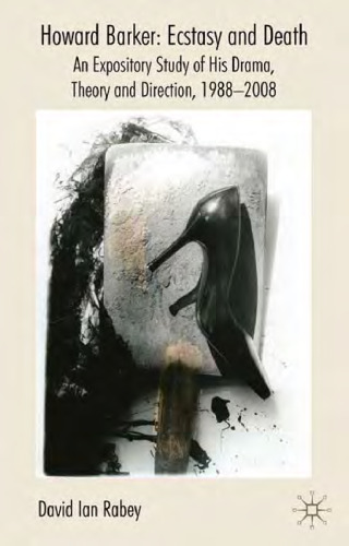 Howard Barker: Ecstasy and Death: An Expository Study of his Plays and Production Work, 1988-2008