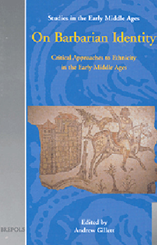 On Barbarian Identity: Critical Approaches to Ethnicity in the Early Middle Ages (Studies in the Early Middle Ages 4)