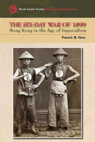 The Six-Day War of 1899: Hong Kong in the Age of Imperialism (Royal Asiatic Society Hong Kong Studies)