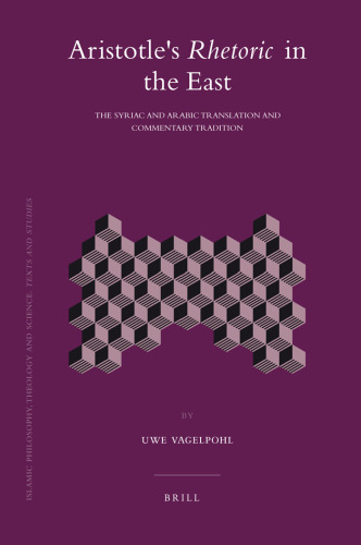 Aristotle’s Rhetoric in the East: The Syriac and Arabic Translation and Commentary Tradition