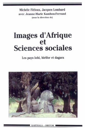 Images d'Afrique et sciences sociales : Les pays lobi, birifor et dagara (Burkina Faso, Côte-d'Ivoire et Ghana) : Actes du colloque de Ouagadougou, 10-15 décembre 1990