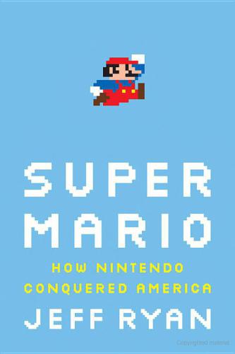 Super Mario: How Nintendo Conquered America