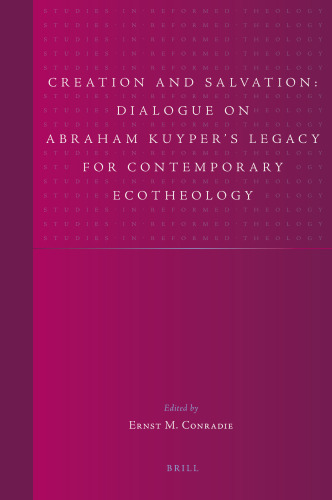 Creation and Salvation: Dialogue on Abraham Kuyper's Legacy for Contemporary Ecotheology (Studies in Reformed Theology)