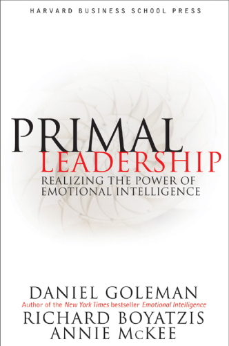 Primal leadership: learning to lead with emotional intelligence